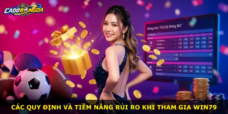Các quy định và tiềm năng rủi ro khi tham gia Win79