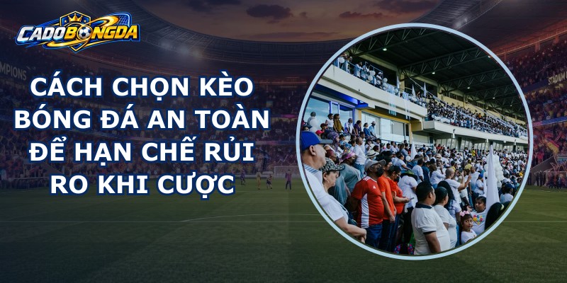 Cách Chọn Kèo Bóng Đá An Toàn