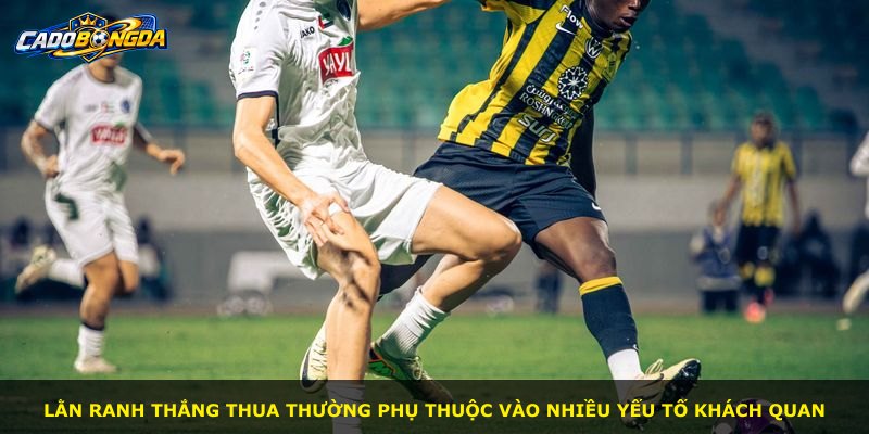 Lằn ranh thắng thua thường phụ thuộc vào nhiều yếu tố khách quan