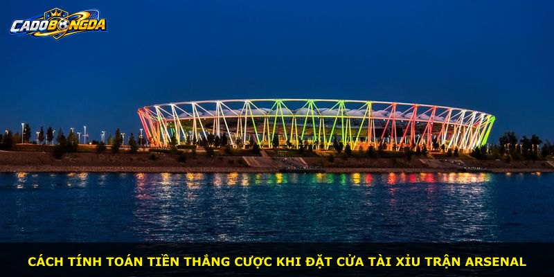 Cách tính toán tiền thắng cược khi đặt cửa tài xỉu trận Arsenal