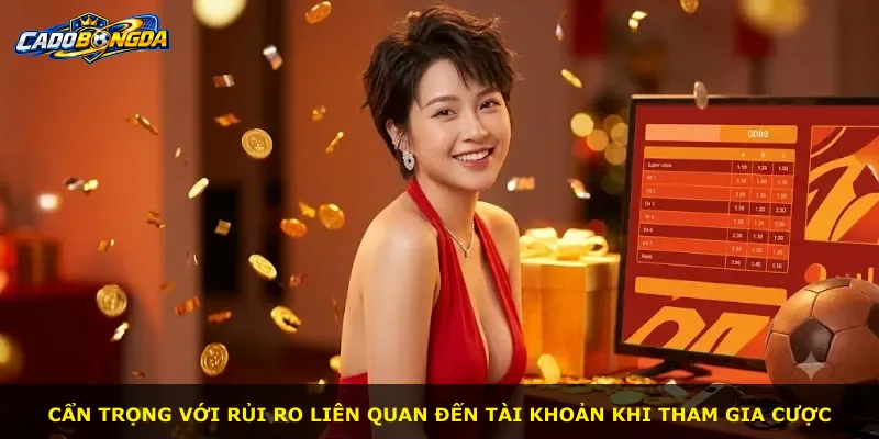 Cẩn trọng với rủi ro liên quan đến tài khoản khi tham gia cược