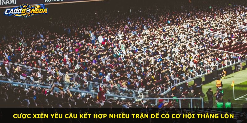 Cược xiên yêu cầu kết hợp nhiều trận để có cơ hội thắng lớn