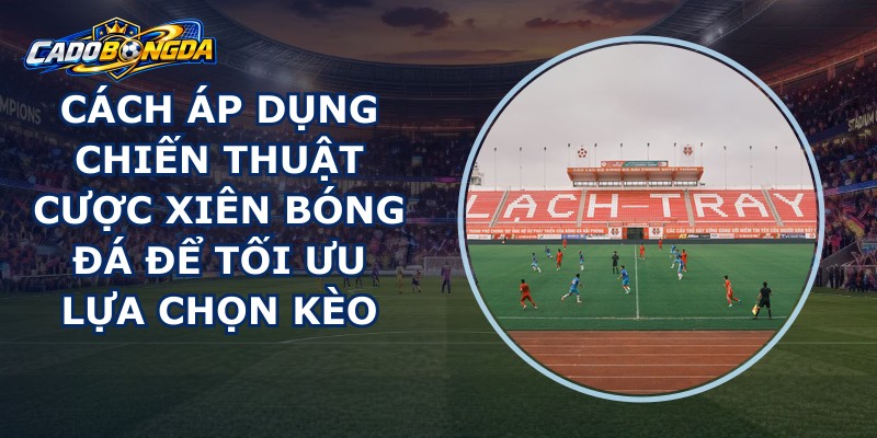Chiến Thuật Cược Xiên Bóng Đá