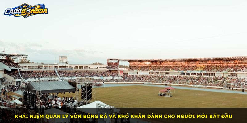 Khái niệm quản lý vốn bóng đá và khó khăn dành cho người mới bắt đầu