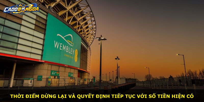 Thời điểm dừng lại và quyết định tiếp tục với số tiền hiện có