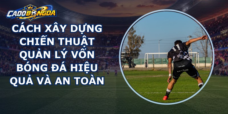 Chiến Thuật Quản Lý Vốn Bóng Đá