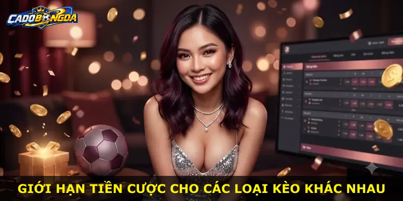 Giới hạn tiền cược cho các loại kèo khác nhau