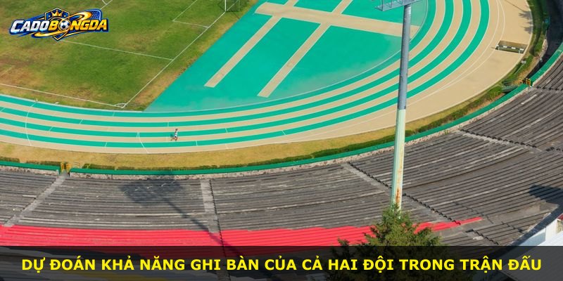 Dự đoán khả năng ghi bàn của cả hai đội trong trận đấu