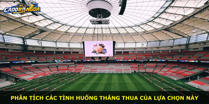 Phân tích các tình huống thắng thua của lựa chọn này
