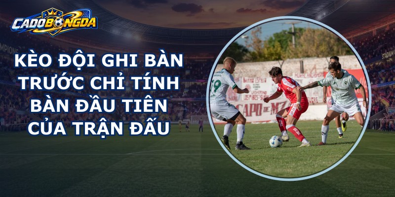 Kèo Đội Ghi Bàn Trước