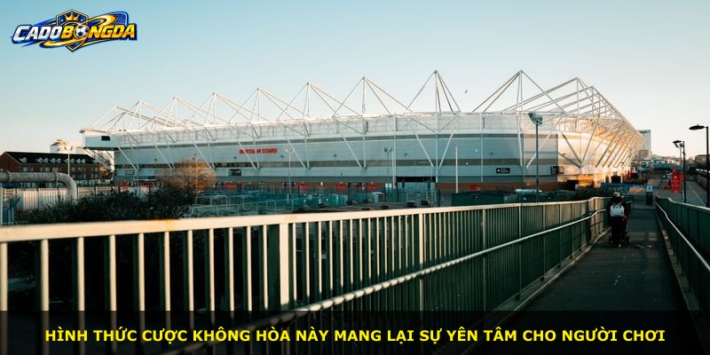 Hình thức cược không hòa này mang lại sự yên tâm cho người chơi