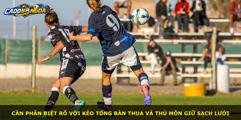 Cần phân biệt rõ với kèo tổng bàn thua và thủ môn giữ sạch lưới