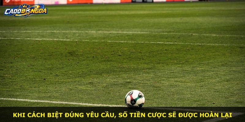 Khi cách biệt đúng yêu cầu, số tiền cược sẽ được hoàn lại