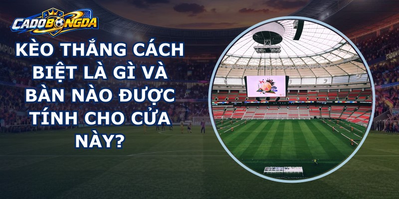 Kèo Thắng Cách Biệt