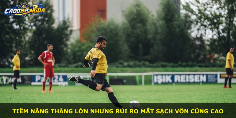 Tiềm năng thắng lớn nhưng rủi ro mất sạch vốn cũng cao