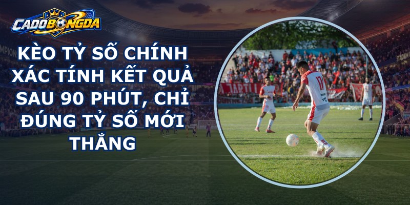 Kèo Tỷ Số Chính Xác