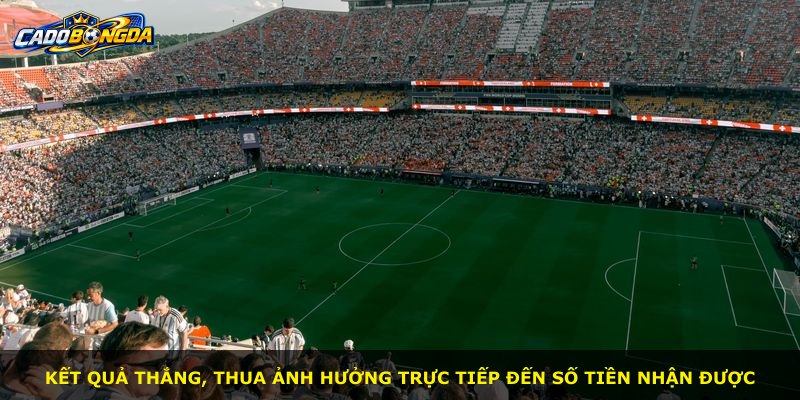 Kết quả thắng, thua ảnh hưởng trực tiếp đến số tiền nhận được