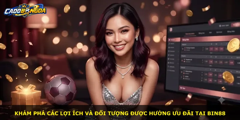 Khám phá các lợi ích và đối tượng được hưởng ưu đãi tại BIN88