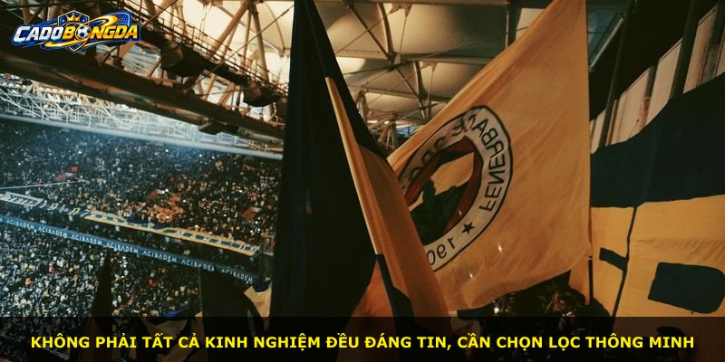 Không phải tất cả kinh nghiệm đều đáng tin, cần chọn lọc thông minh