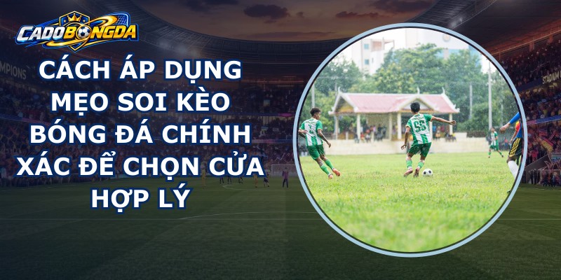 Mẹo Soi Kèo Bóng Đá Chính Xác
