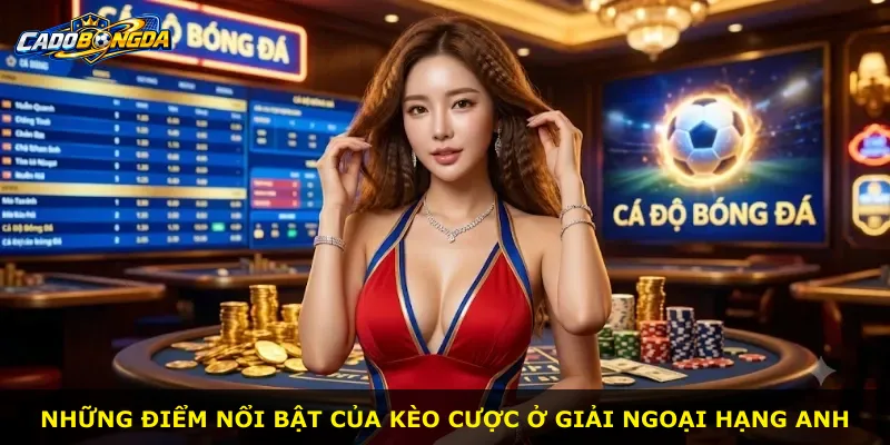 Những điểm nổi bật của kèo cược ở giải Ngoại hạng Anh