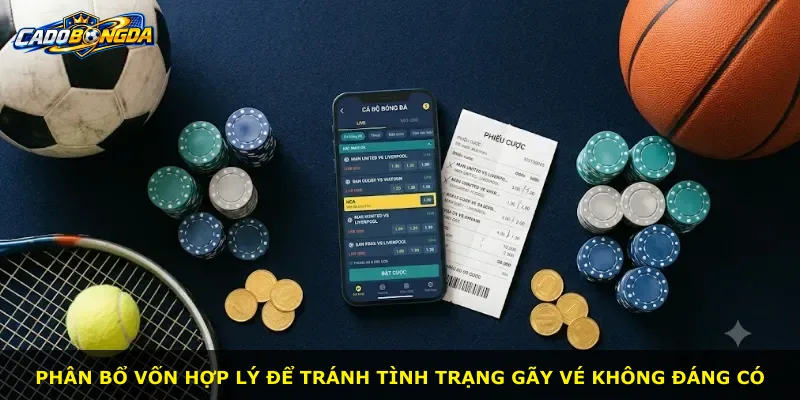 Phân bổ vốn hợp lý để tránh tình trạng gãy vé không đáng có