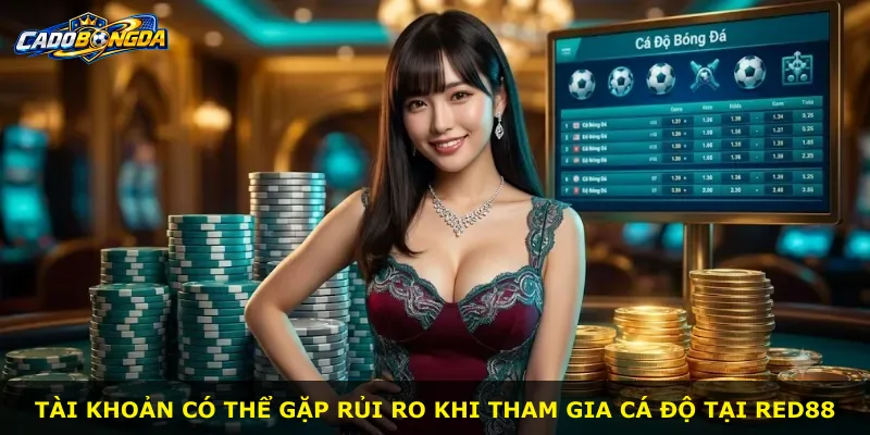 Tài khoản có thể gặp rủi ro khi tham gia cá độ tại Red88