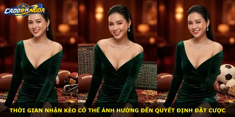 Thời gian nhận kèo có thể ảnh hưởng đến quyết định đặt cược