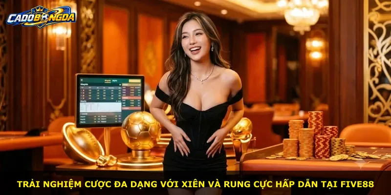 Trải nghiệm cược đa dạng với xiên và rung cực hấp dẫn tại Five88