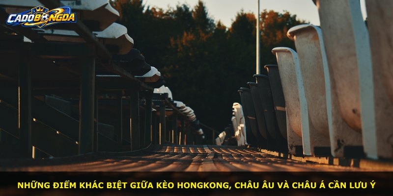 Những điểm khác biệt giữa kèo Hongkong, châu Âu và châu Á cần lưu ý
