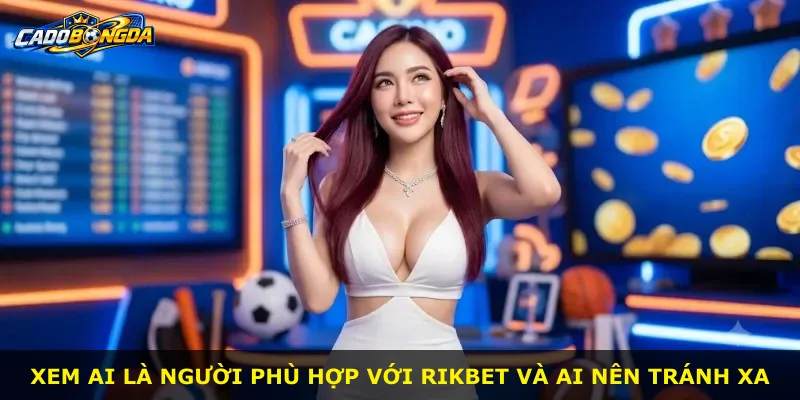 Xem ai là người phù hợp với rikbet và ai nên tránh xa